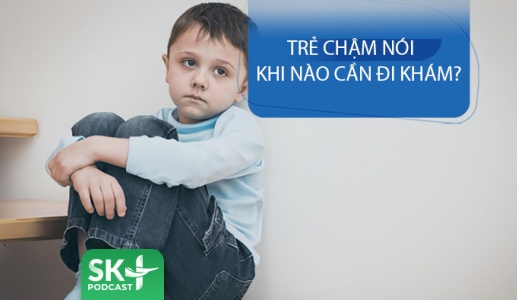 Podcast: Trẻ chậm nói khi nào cần đi khám? 