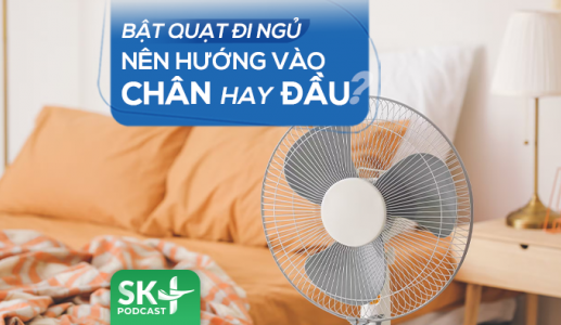 Podcast: Bật quạt đi ngủ nên hướng vào chân hay đầu?