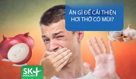 Podcast: Ăn gì để cải thiện hơi thở có mùi?