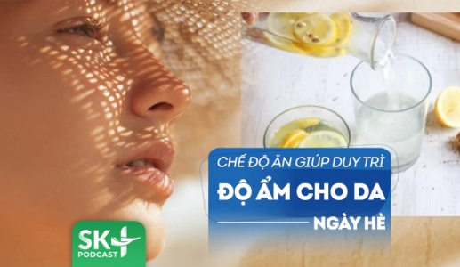 Podcast: Chú ý tới chế độ ăn để duy trì độ ẩm cho da từ bên trong