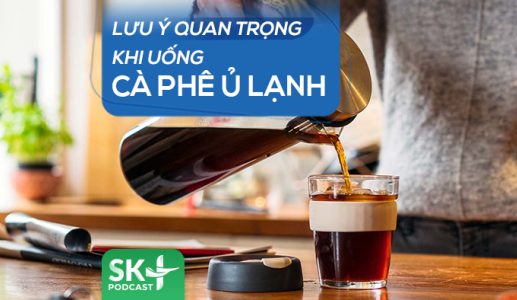 Podcast: Lưu ý quan trọng khi uống cà phê ủ lạnh