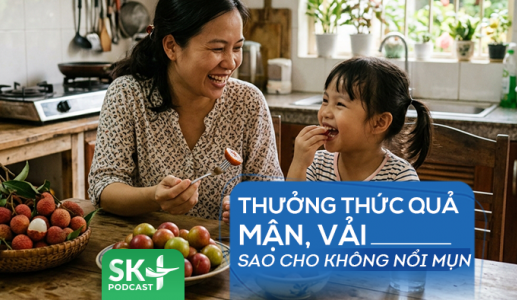 Podcast: Thưởng thức quả mận, vải sao cho không nổi mụn?