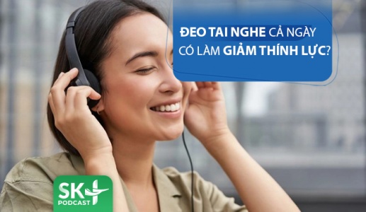 Podcast: Đeo tai nghe cả ngày có bị giảm thính lực?