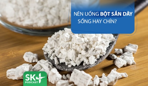 Podcast: Nên uống bột sắn dây sống hay chín?