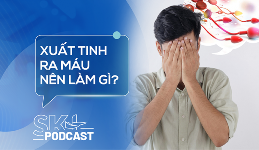 Podcast: Xuất tinh ra máu, dấu hiệu bất thường nam giới không nên bỏ qua
