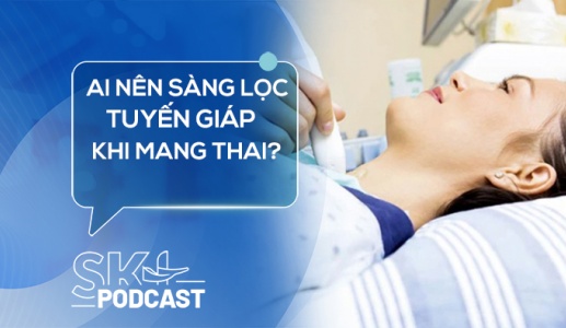 Podcast: Ai nên làm sàng lọc tuyến giáp khi mang thai?