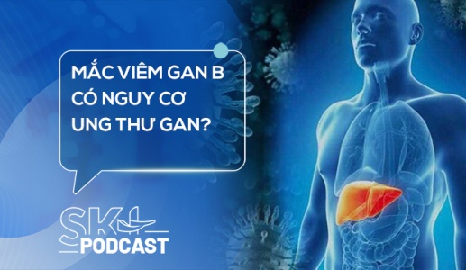 Podcast: Mắc viêm gan B có nguy cơ ung thư gan?