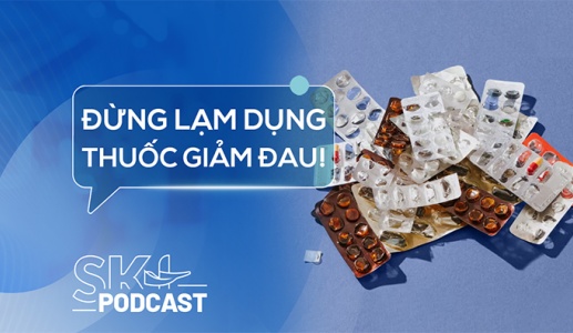 Podcast: Lạm dụng thuốc giảm đau có thể dẫn tới hệ luỵ gì?