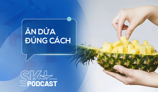 Podcast: Ăn dứa đúng cách để bảo vệ sức khỏe