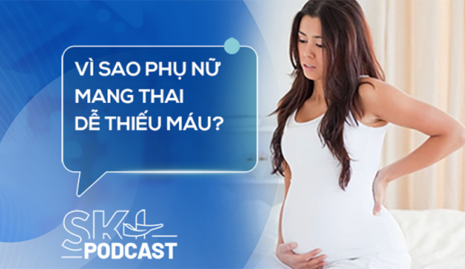 Podcast: Vì sao phụ nữ mang thai dễ thiếu máu?