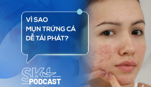 Podcast: Vì sao mụn trứng cá dễ tái phát?