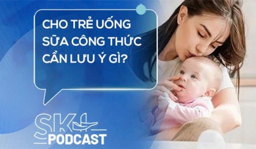 Podcast: Cho trẻ uống sữa công thức cần lưu ý gì?