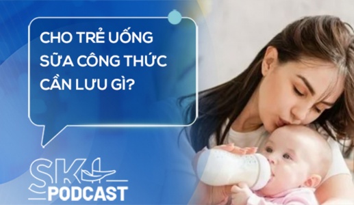 Podcast: Cho trẻ uống sữa công thức cần lưu gì?