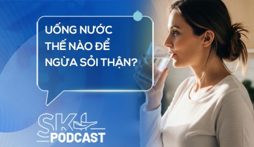Podcast: Uống nước thế nào để ngừa sỏi thận?