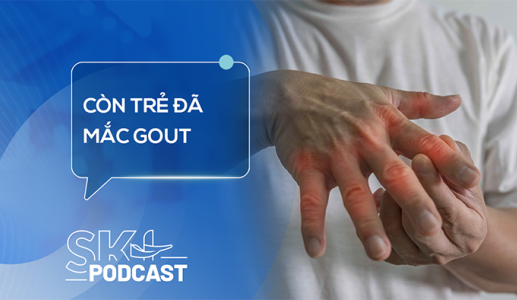 Podcast: Tại sao người trẻ tuổi cũng có thể bị gout? 