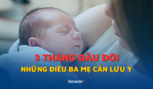 Những điều cha mẹ cần lưu ý trong 3 tháng đầu đời của trẻ