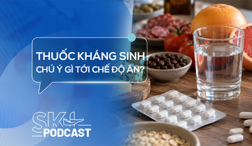 Podcast: Cần lưu ý gì tới chế độ ăn khi dùng thuốc kháng sinh?