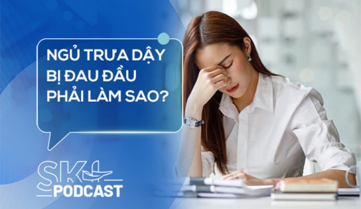 Podcast: Ngủ trưa dậy bị đau đầu phải làm sao?