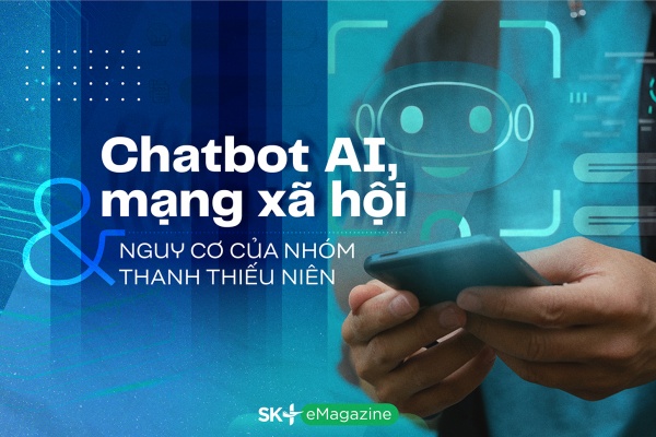 Chatbot AI, mạng xã hội và nguy cơ của nhóm thanh thiếu niên