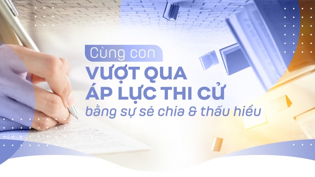 Cùng con vượt qua áp lực thi bằng sự sẻ chia và thấu hiểu