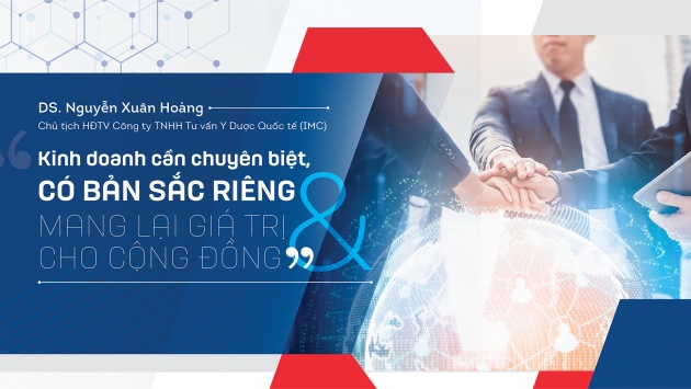 Dược sỹ Nguyễn Xuân Hoàng: Kinh doanh cần chuyên biệt, có bản sắc riêng và mang lại giá trị cho cộng đồng