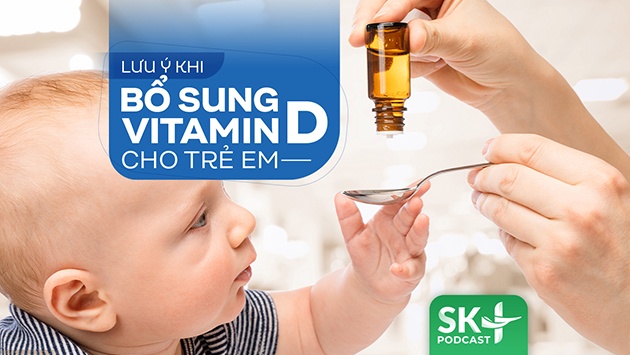 Podcast: Lưu ý khi bổ sung vitamin D cho trẻ em