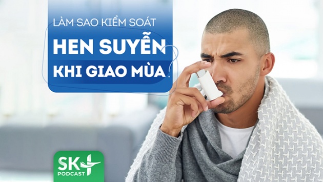 Podcast: Hen suyễn dễ tái phát khi giao mùa: Phải làm sao để kiểm soát