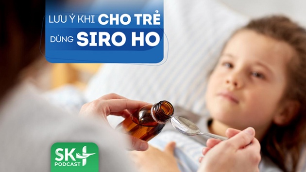 Podcast: Một vài lưu ý khi cho trẻ dùng siro ho