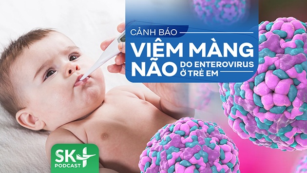 Podcast: Cảnh báo viêm màng não do Enterovirus ở trẻ em