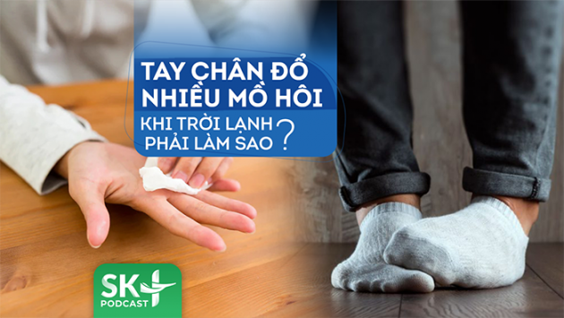 Podcast: Tay chân đổ nhiều mồ hôi khi trời lạnh phải làm sao?