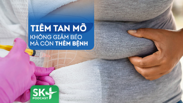 Podcast: Tiêm tan mỡ không giảm béo mà còn thêm bệnh