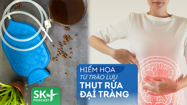 Podcast: Hiểm họa từ trào lưu thụt rửa đại tràng