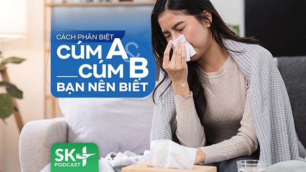 Podcast: Cách phân biệt cúm A và cúm B bạn nên biết