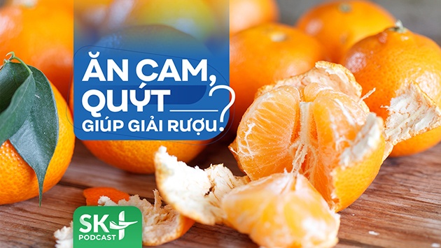 Podcast: Ăn cam, quýt có giúp giải rượu?