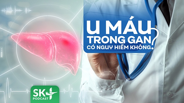 Podcast: U máu trong gan có nguy hiểm không?