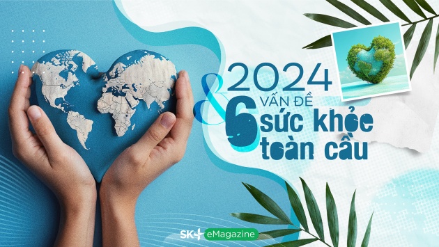 2024 & 6 vấn đề sức khỏe toàn cầu 