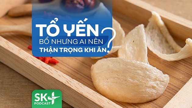 Podcast: Tổ yến bổ nhưng ai nên thận trọng khi ăn?