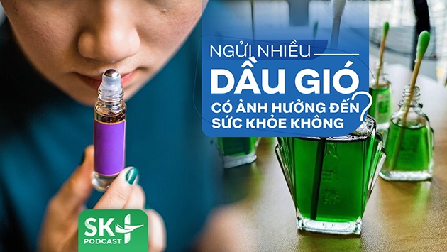 Podcast: Ngửi nhiều dầu gió có ảnh hưởng đến sức khỏe không?