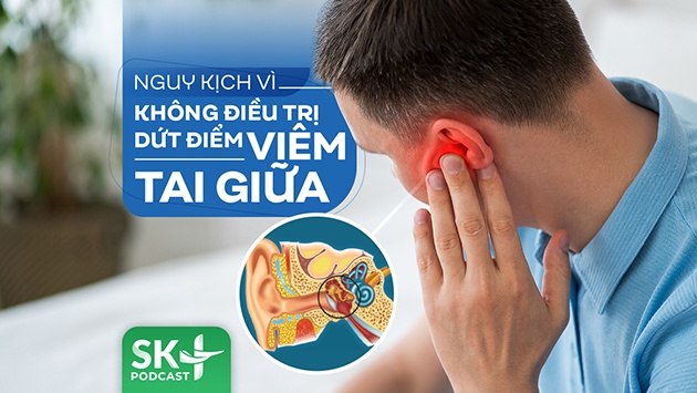 Podcast: Nguy kịch vì không điều trị dứt điểm viêm tai giữa