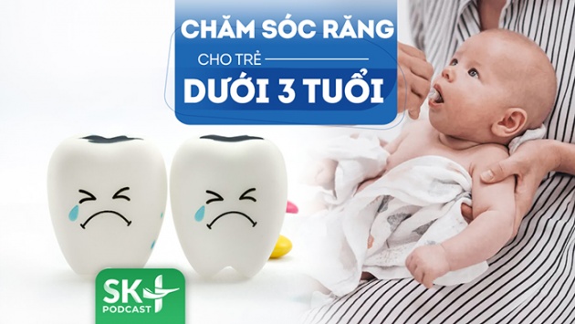 Podcast: Chăm sóc răng cho trẻ dưới 3 tuổi để ngừa sâu răng, sún răng