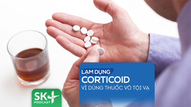 Podcast: Lạm dụng corticoid vì dùng thuốc vô tội vạ 