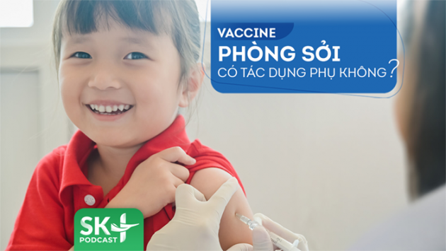 Podcast: Vaccine phòng sởi có tác dụng phụ không?