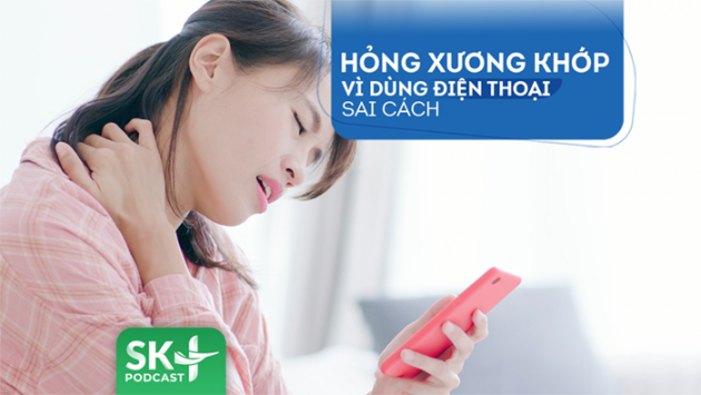 Podcast: Hỏng xương khớp vì dùng điện thoại sai cách