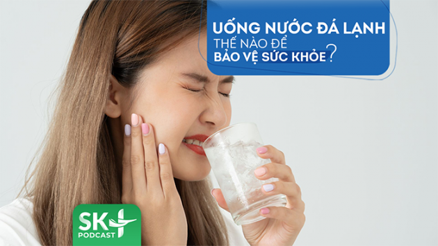 Podcast: Uống nước đá lạnh thế nào để bảo vệ sức khỏe?
