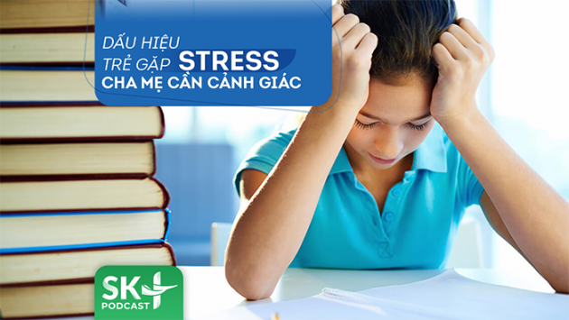 Podcast: Dấu hiệu trẻ gặp stress cha mẹ cần cảnh giác