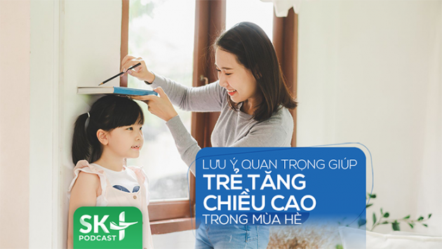 Podcast: Lưu ý quan trọng giúp trẻ tăng chiều cao trong mùa Hè