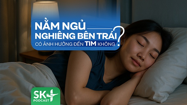 Podcast: Nằm ngủ nghiêng bên trái có ảnh hưởng đến tim không?