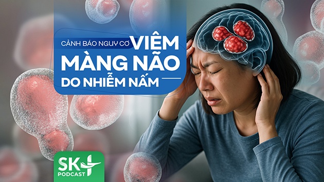 Podcast: Cảnh báo nguy cơ viêm màng não do nhiễm nấm