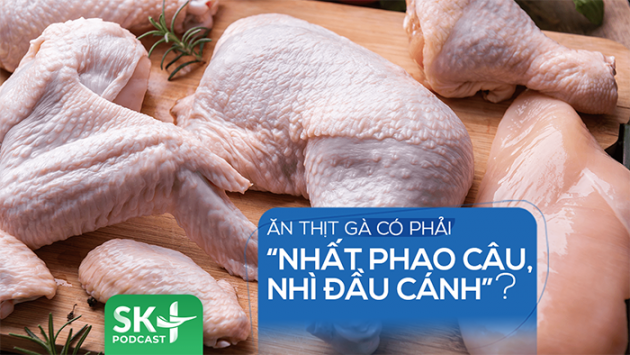 Podcast: Ăn thịt gà có phải “nhất phao câu, nhì đầu cánh”?