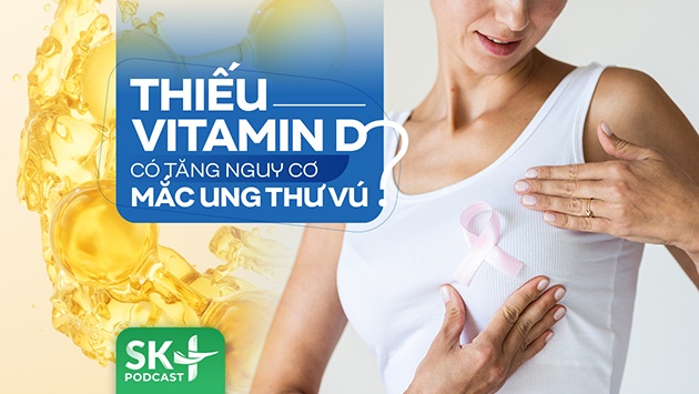 Podcast: Thiếu vitamin D có tăng nguy cơ mắc ung thư vú không?